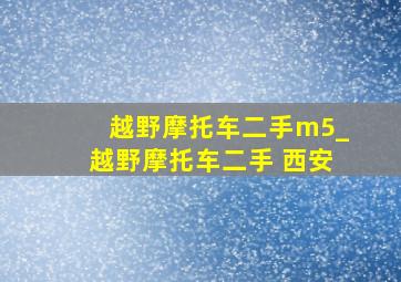 越野摩托车二手m5_越野摩托车二手 西安